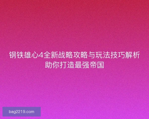 钢铁雄心4全新战略攻略与玩法技巧解析助你打造最强帝国